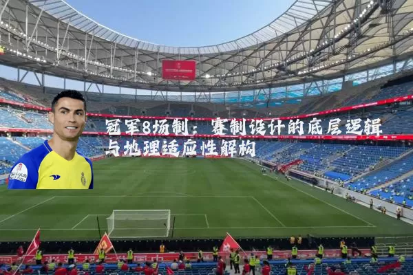 冠军8场制:赛制设计的底层逻辑与地理适应性解构