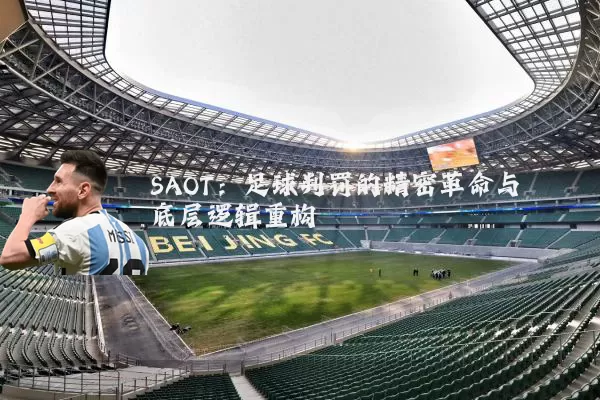 SAOT：足球判罚的精密革命与底层逻辑重构