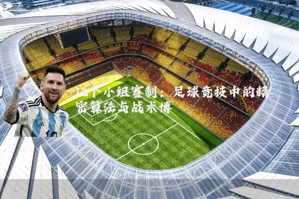 12个小组赛制：足球竞技中的精密算法与战术博弈