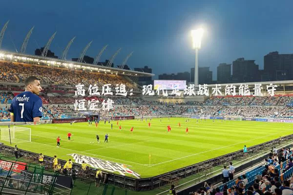 高位压迫：现代足球战术的能量守恒定律