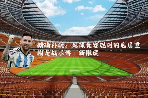 精确补时：足球竞赛规则的底层重构与战术博弈新维度