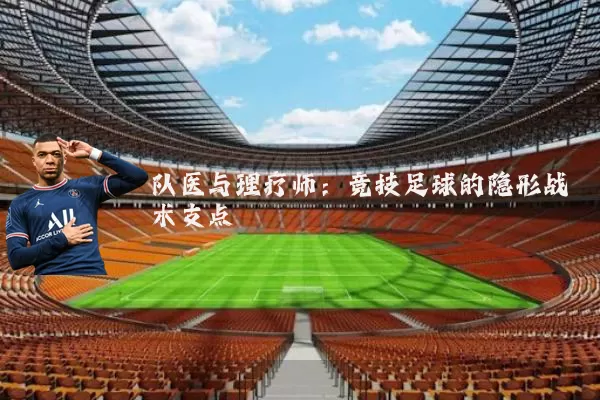 队医与理疗师:竞技足球的隐形战术支点